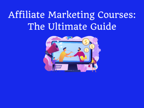 Affiliate Marketing Courses: The Ultimate Guide