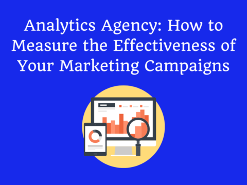 Analytics Agency: How to Measure the Effectiveness of Your Marketing Campaigns