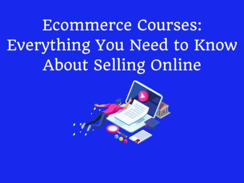 Ecommerce Courses: Everything You Need to Know About Selling Online