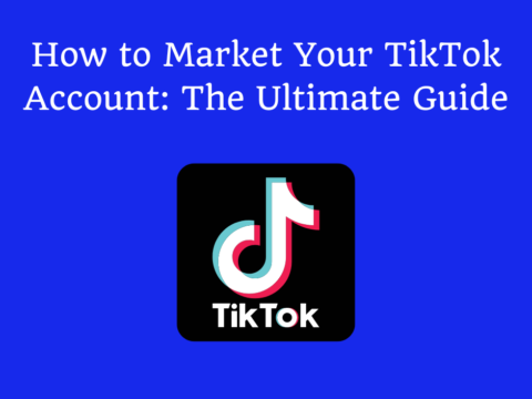 How to Market Your TikTok Account: The Ultimate Guide - TikTok Marketing Tools