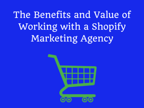 The Benefits and Value of Working with a Shopify Marketing Agency