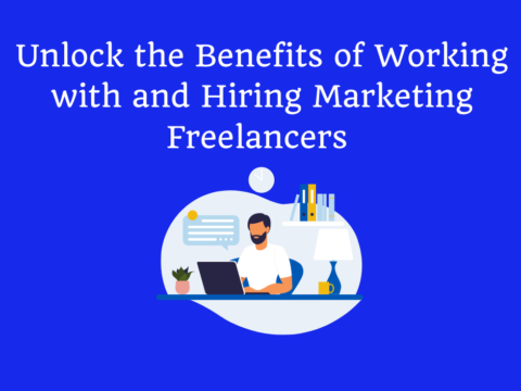 Unlock the Benefits of Working with and Hiring Marketing Freelancers