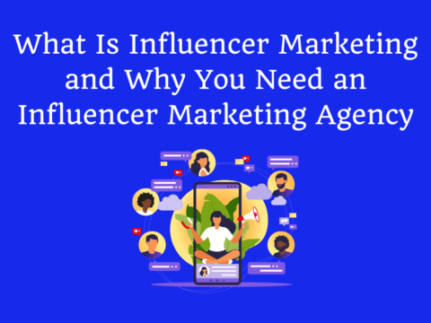 What Is Influencer Marketing and Why You Need an Influencer Marketing Agency